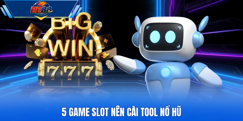 5 game slot nên cài tool nổ hũ