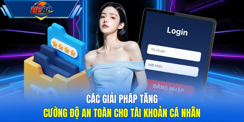 Các giải pháp tăng cường độ an toàn cho tài khoản cá nhân 