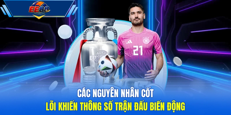 Các nguyên nhân cốt lõi khiến thông số trận đấu biến động