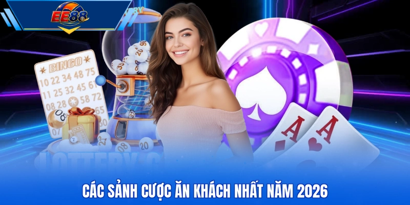 Các sảnh cược ăn khách nhất năm 2026