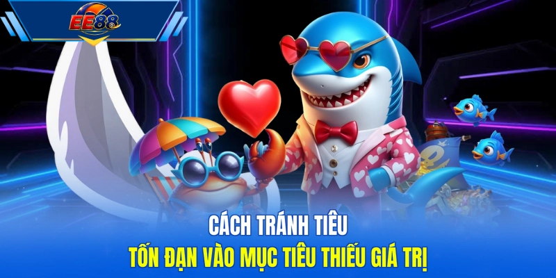 Cách tránh tiêu tốn đạn vào mục tiêu thiếu giá trị