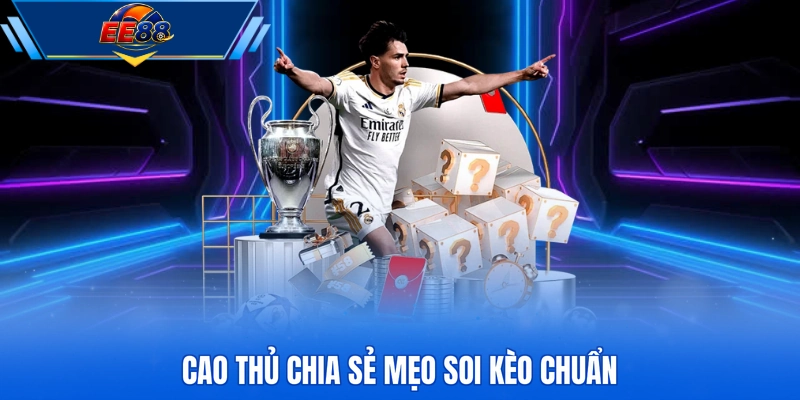 Cao thủ chia sẻ mẹo soi kèo chuẩn