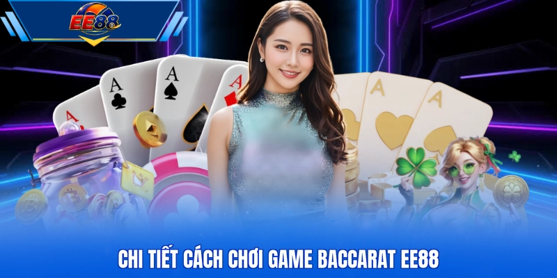 Chi tiết cách chơi game Baccarat EE88