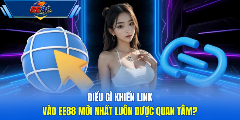 Điều gì khiến link vào EE88 mới nhất luôn được quan tâm?