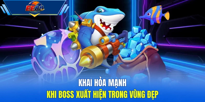 Khai hỏa mạnh khi boss xuất hiện trong vùng đẹp