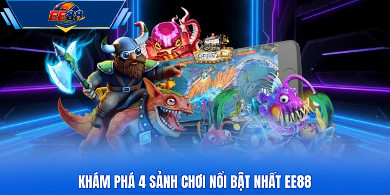 Khám phá 4 sảnh chơi nổi bật nhất EE88