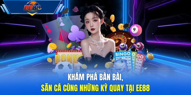 Khám phá bàn bài, săn cá cùng những kỳ quay tại EE88