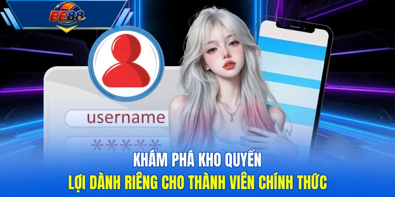 Khám phá kho quyền lợi dành riêng cho thành viên chính thức 
