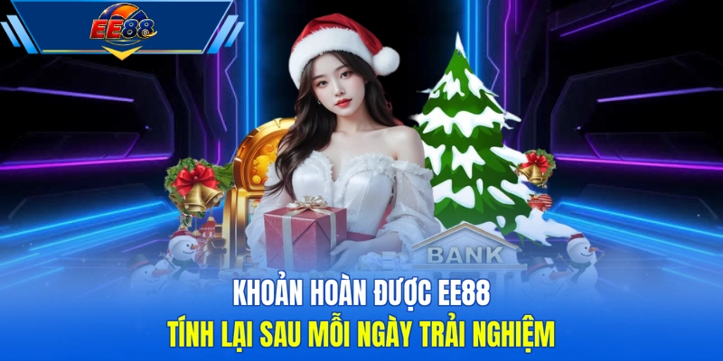 Khoản hoàn được EE88 tính lại sau mỗi ngày trải nghiệm 