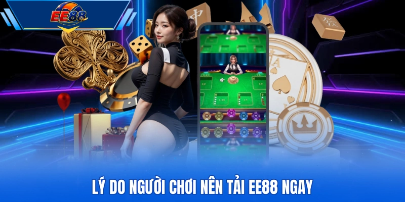 Lý do người chơi nên tải EE88 ngay
