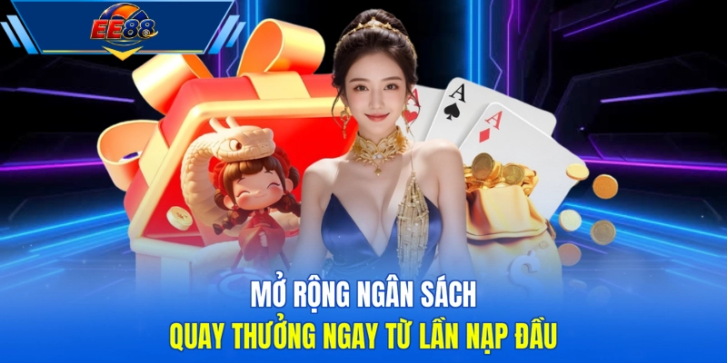 Mở rộng ngân sách quay thưởng ngay từ lần nạp đầu 