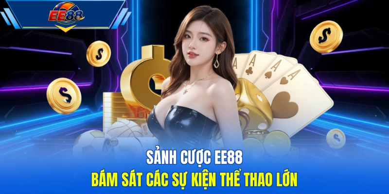 Sảnh cược EE88 bám sát các sự kiện thể thao lớn