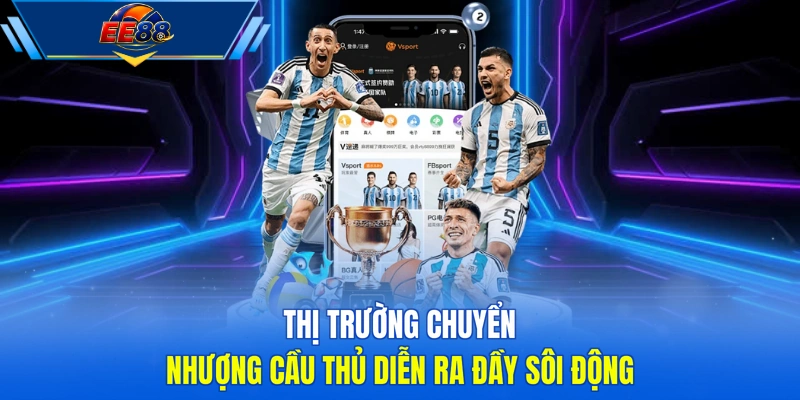 Thị trường chuyển nhượng cầu thủ diễn ra đầy sôi động