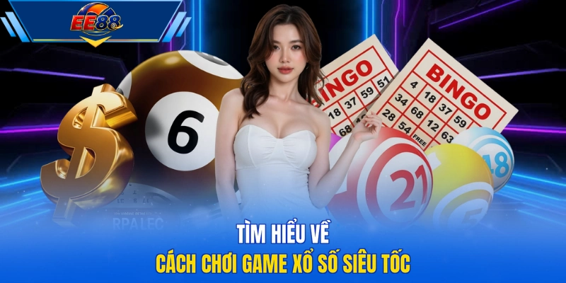 Tìm hiểu về cách chơi game xổ số siêu tốc